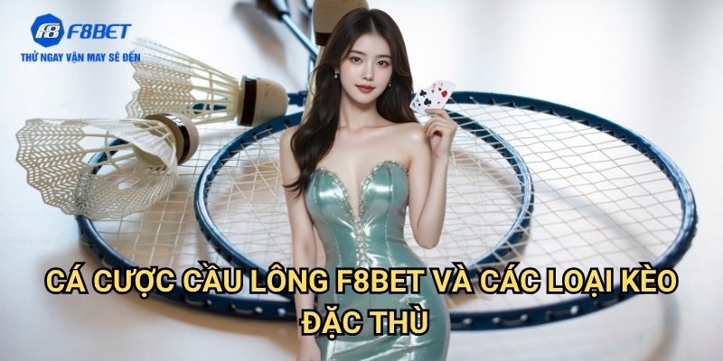 Cá Cược Cầu Lông F8bet: Chiến Lược Thắng Lợi Với Môn Thể Thao Ưa Thích 3 Cá Cược Cầu Lông F8bet Và Các Loại Kèo Đặc Thù