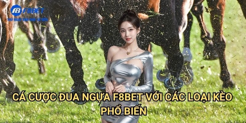 Cá Cược Đua Ngựa F8bet: Khám Phá Môn Thể Thao Quý Tộc 3 Cá Cược Đua Ngựa F8bet Với Các Loại Kèo Phổ Biến