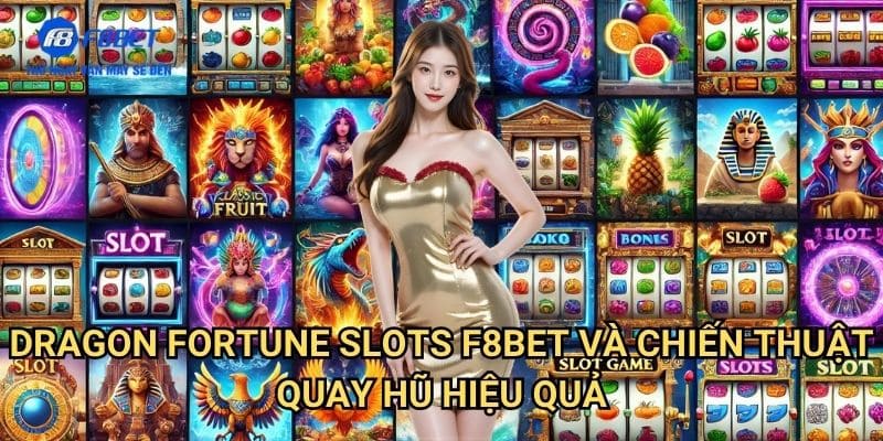 Dragon Fortune Slots F8bet: Khám Phá Thế Giới Rồng May Mắn Nhiều Giải Thưởng 3 Dragon Fortune Slots F8bet Và Chiến Thuật Quay Hũ Hiệu Quả