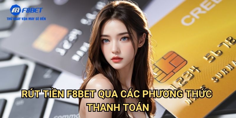 Rút Tiền F8bet: Hướng Dẫn Quy Trình Rút Tiền An Toàn Và Nhanh Chóng 3 Rút Tiền F8bet Qua Các Phương Thức Thanh Toán
