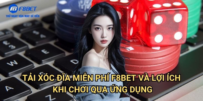 Tải Xóc Đĩa Miễn Phí F8bet: Hướng Dẫn Cài Đặt Ứng Dụng Nhanh Chóng 3 Tải Xóc Đĩa Miễn Phí F8bet Và Lợi Ích Khi Chơi Qua Ứng Dụng
