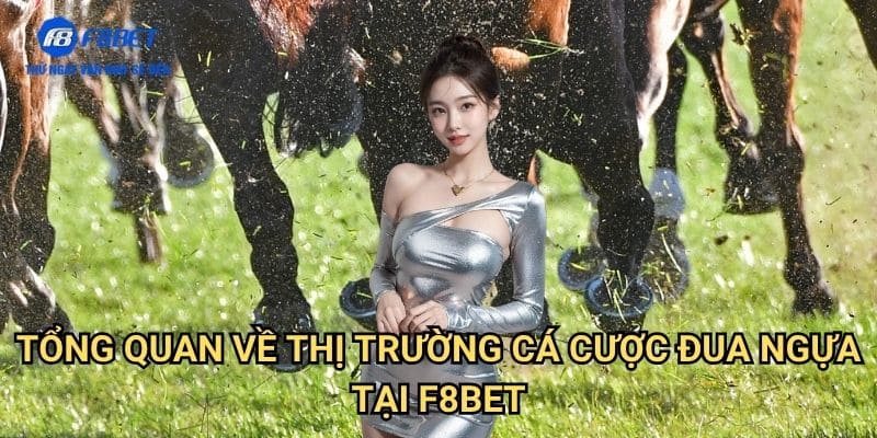 Cá Cược Đua Ngựa F8bet: Khám Phá Môn Thể Thao Quý Tộc 2 Tổng Quan Về Thị Trường Cá Cược Đua Ngựa Tại F8bet